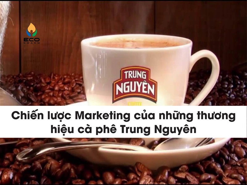 Học hỏi được gì từ chiến lược Marketing của những thương hiệu cà phê Trung Nguyên